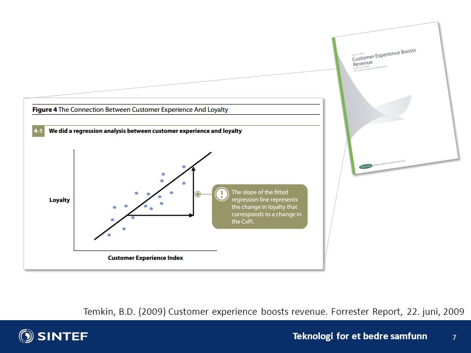 Teknologi for et bedre samfunn 7 Temkin, B.D. (2009) Customer experience boosts revenue.