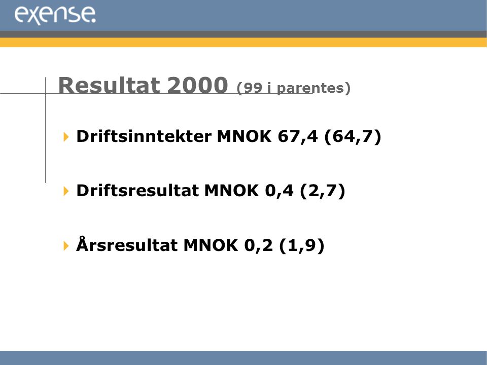  Driftsinntekter MNOK 67,4 (64,7)  Driftsresultat MNOK 0,4 (2,7)  Årsresultat MNOK 0,2 (1,9) Resultat 2000 (99 i parentes)