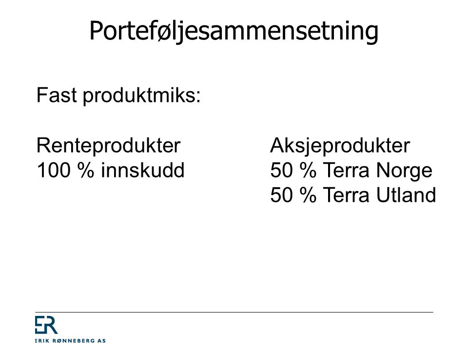 Porteføljesammensetning Fast produktmiks: RenteprodukterAksjeprodukter 100 % innskudd50 % Terra Norge 50 % Terra Utland