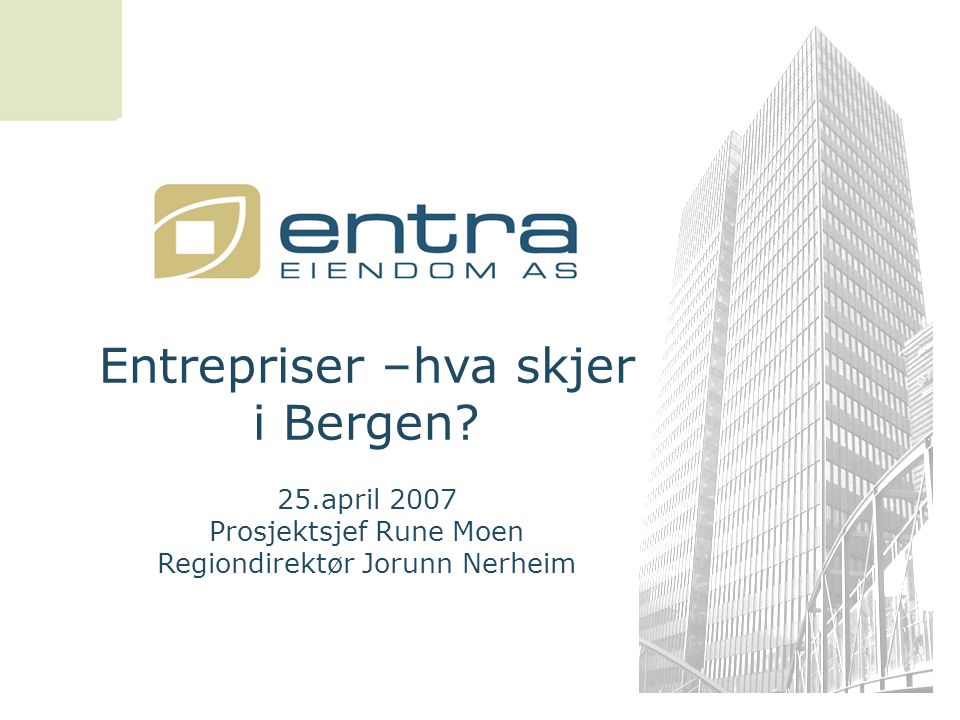 Entrepriser –hva skjer i Bergen 25.april 2007 Prosjektsjef Rune Moen Regiondirektør Jorunn Nerheim