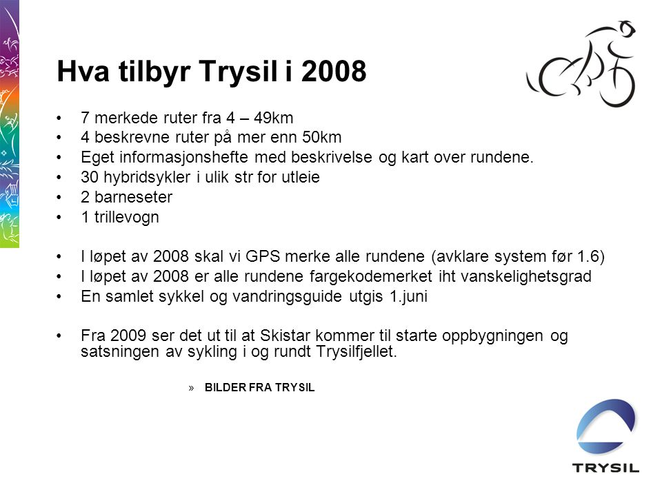 Hva tilbyr Trysil i 2008 •7 merkede ruter fra 4 – 49km •4 beskrevne ruter på mer enn 50km •Eget informasjonshefte med beskrivelse og kart over rundene.