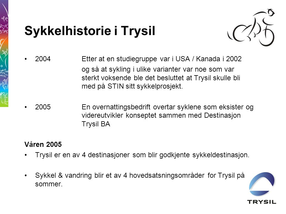 Sykkelhistorie i Trysil •2004Etter at en studiegruppe var i USA / Kanada i 2002 og så at sykling i ulike varianter var noe som var sterkt voksende ble det besluttet at Trysil skulle bli med på STIN sitt sykkelprosjekt.