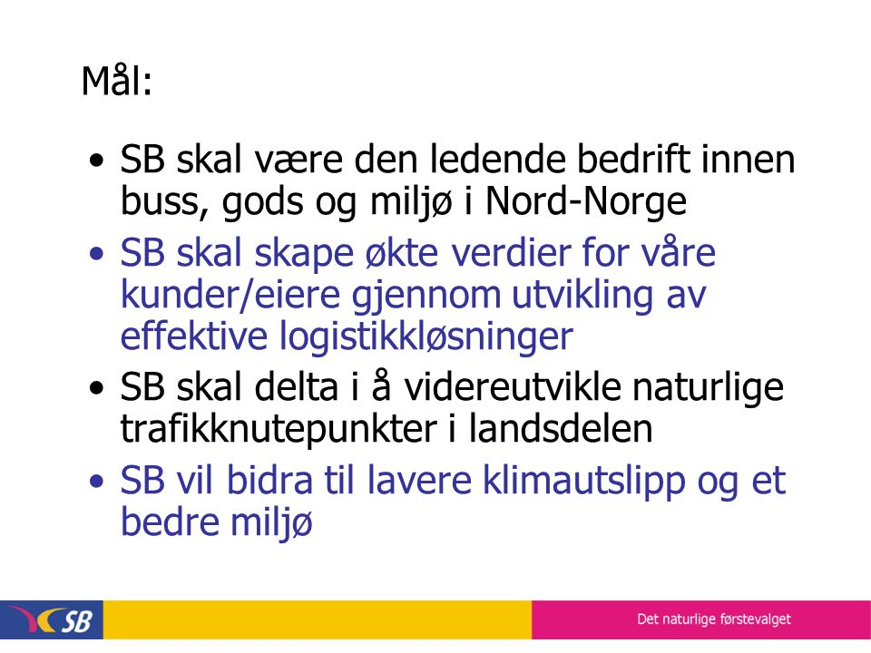 Mål: •SB skal være den ledende bedrift innen buss, gods og miljø i Nord-Norge •SB skal skape økte verdier for våre kunder/eiere gjennom utvikling av effektive logistikkløsninger •SB skal delta i å videreutvikle naturlige trafikknutepunkter i landsdelen •SB vil bidra til lavere klimautslipp og et bedre miljø