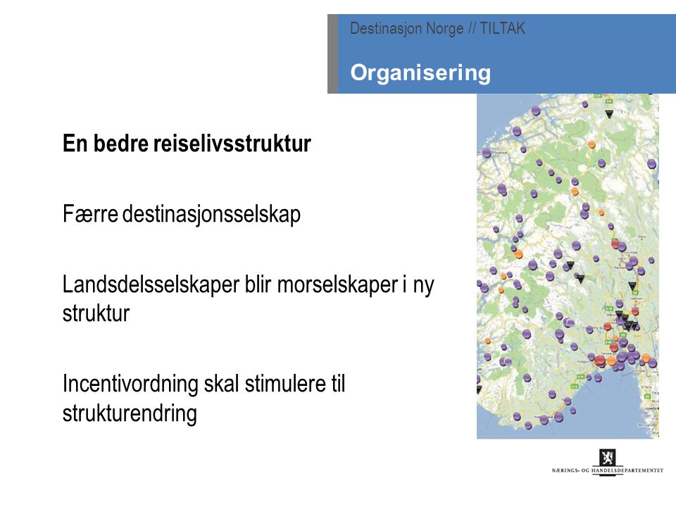 En bedre reiselivsstruktur Færre destinasjonsselskap Landsdelsselskaper blir morselskaper i ny struktur Incentivordning skal stimulere til strukturendring Destinasjon Norge // TILTAK Organisering