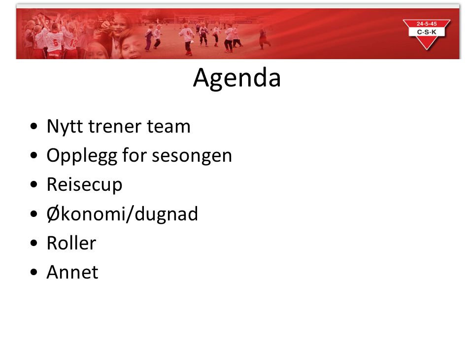 •Nytt trener team •Opplegg for sesongen •Reisecup •Økonomi/dugnad •Roller •Annet Agenda