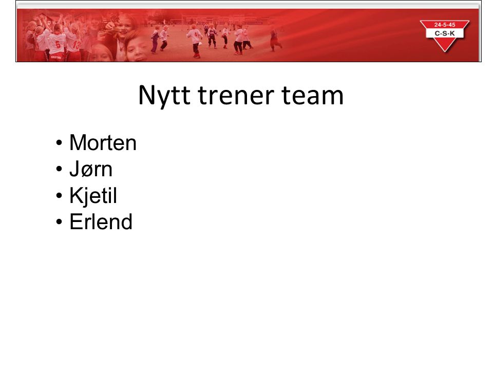 Nytt trener team • Morten • Jørn • Kjetil • Erlend