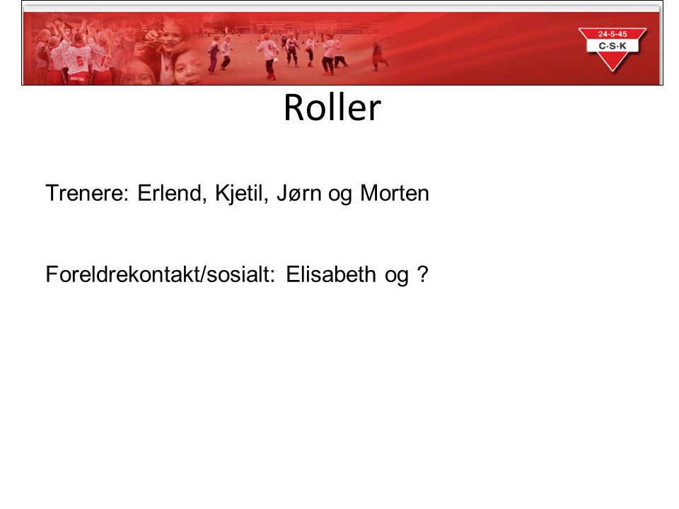 Trenere: Erlend, Kjetil, Jørn og Morten Foreldrekontakt/sosialt: Elisabeth og Roller