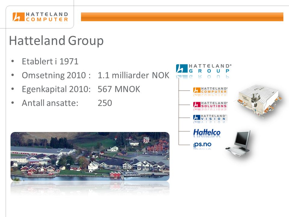 Hatteland Group • Etablert i 1971 • Omsetning 2010 : 1.1 milliarder NOK • Egenkapital 2010: 567 MNOK • Antall ansatte: 250