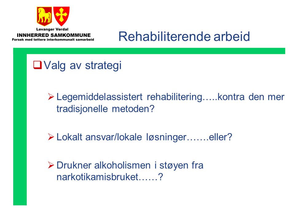 Rehabiliterende arbeid  Valg av strategi  Legemiddelassistert rehabilitering…..kontra den mer tradisjonelle metoden.