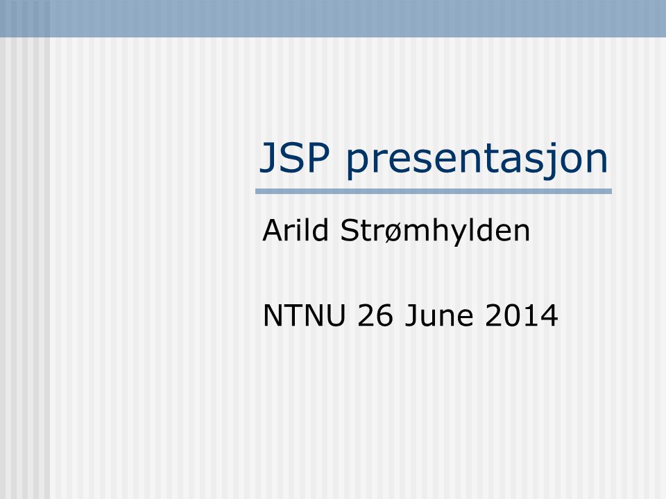 JSP presentasjon Arild Strømhylden NTNU 26 June 2014