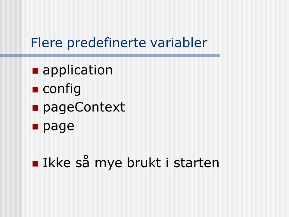 Flere predefinerte variabler  application  config  pageContext  page  Ikke så mye brukt i starten