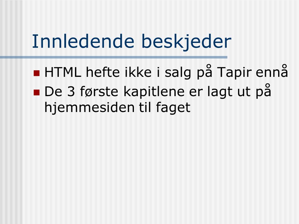 Innledende beskjeder  HTML hefte ikke i salg på Tapir ennå  De 3 første kapitlene er lagt ut på hjemmesiden til faget