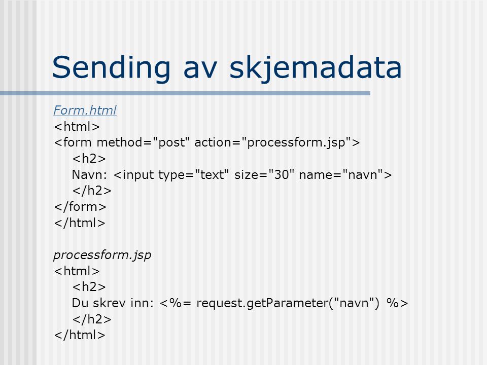 Sending av skjemadata Form.html Navn: processform.jsp Du skrev inn:
