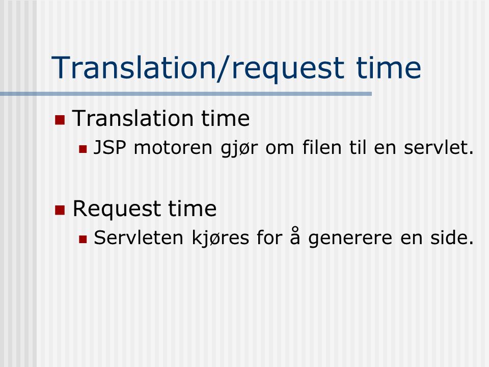 Translation/request time  Translation time  JSP motoren gjør om filen til en servlet.
