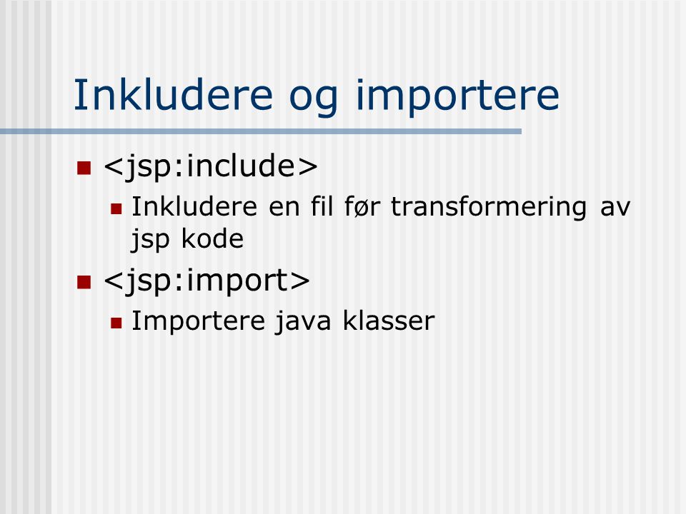 Inkludere og importere   Inkludere en fil før transformering av jsp kode   Importere java klasser