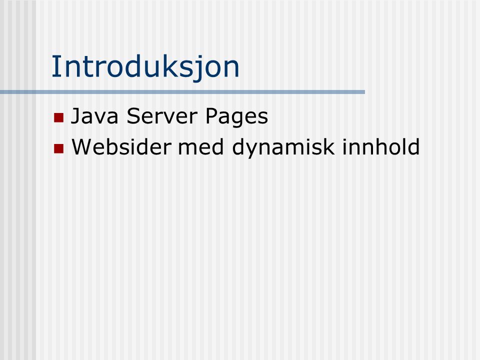 Introduksjon  Java Server Pages  Websider med dynamisk innhold