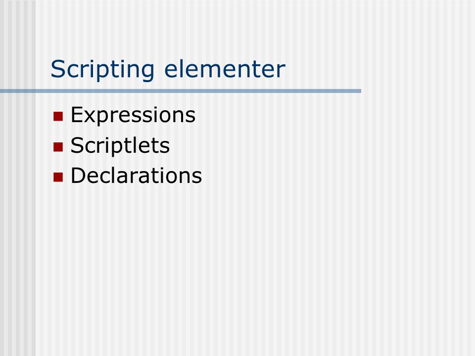 Scripting elementer  Expressions  Scriptlets  Declarations