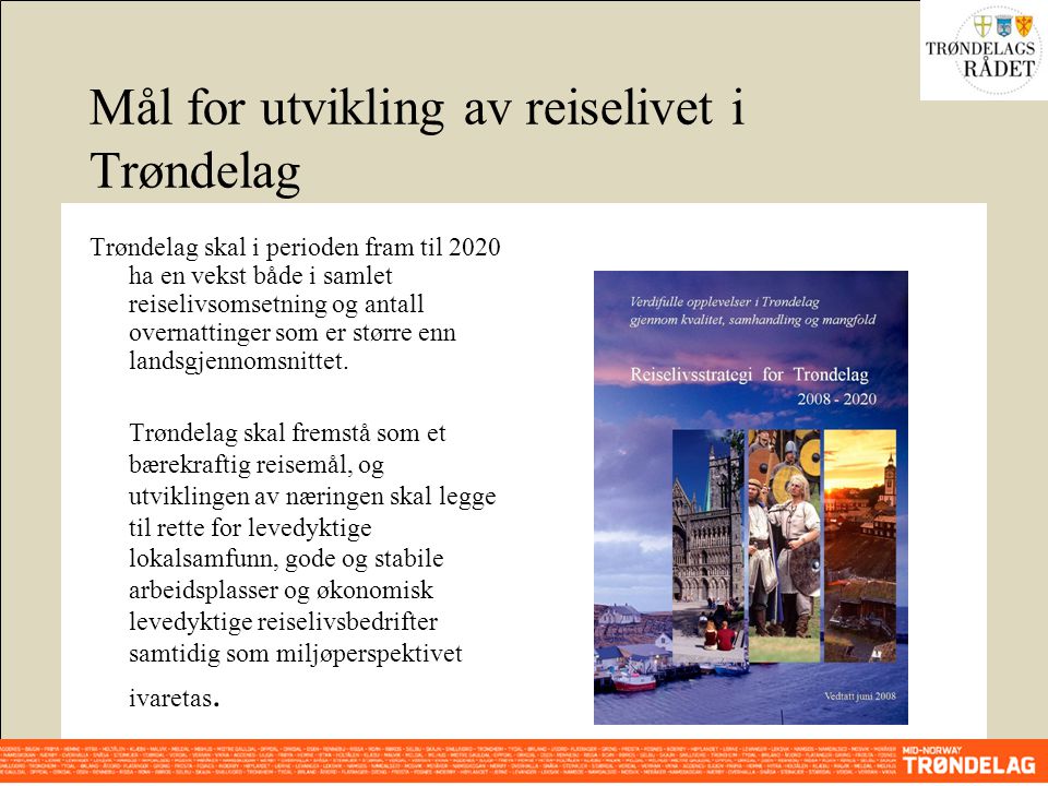 Mål for utvikling av reiselivet i Trøndelag Trøndelag skal i perioden fram til 2020 ha en vekst både i samlet reiselivsomsetning og antall overnattinger som er større enn landsgjennomsnittet.