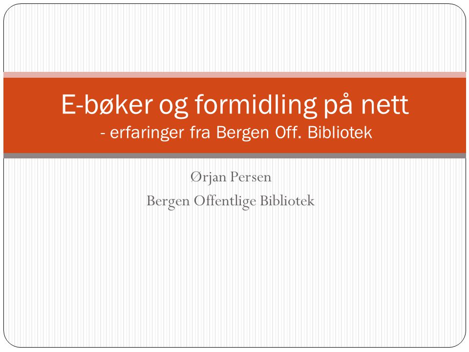 Ørjan Persen Bergen Offentlige Bibliotek E-bøker og formidling på nett - erfaringer fra Bergen Off.