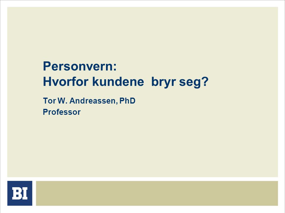 Personvern: Hvorfor kundene bryr seg Tor W. Andreassen, PhD Professor