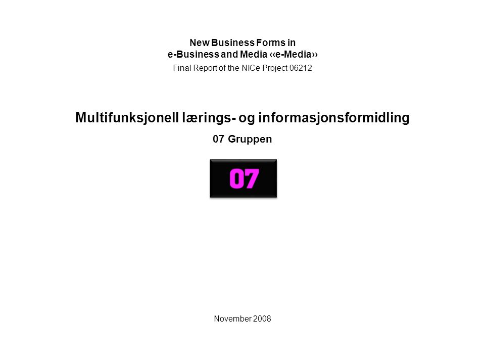 Multifunksjonell lærings- og informasjonsformidling 07 Gruppen New Business Forms in e-Business and Media ‹‹e-Media›› Final Report of the NICe Project November 2008