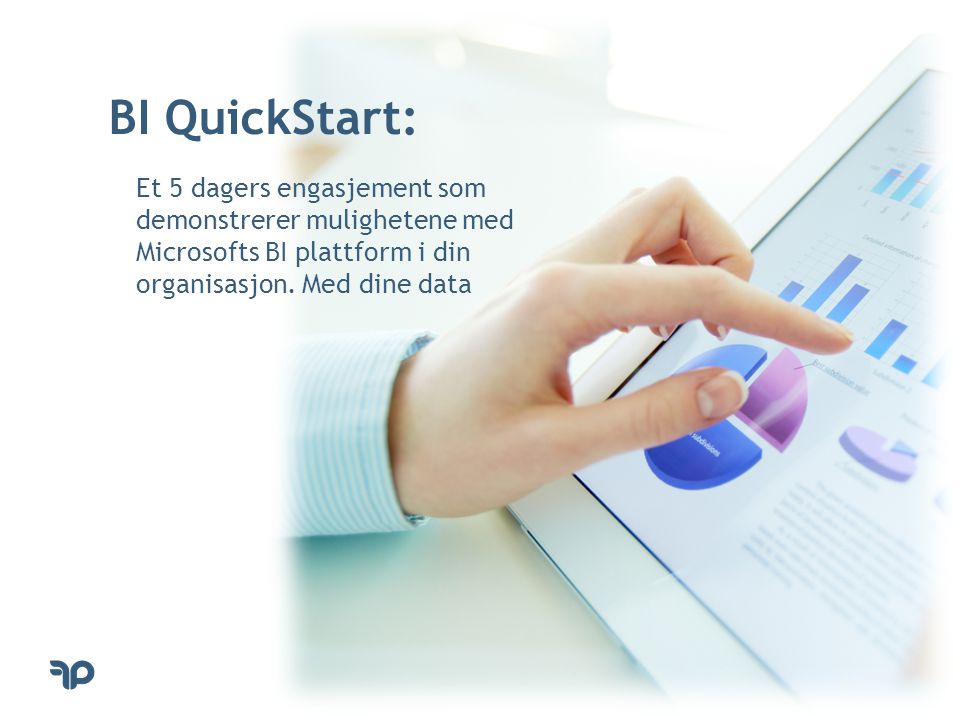 BI QuickStart: Et 5 dagers engasjement som demonstrerer mulighetene med Microsofts BI plattform i din organisasjon.