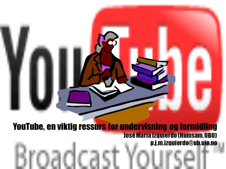 YouTube, en viktig ressurs for undervisning og formidling José María Izquierdo (Humsam, UBO)