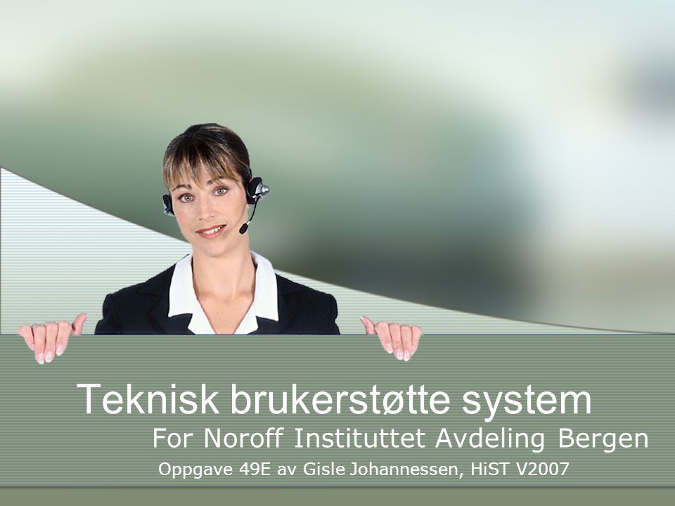 Teknisk brukerstøtte system For Noroff Instituttet Avdeling Bergen Oppgave 49E av Gisle Johannessen, HiST V2007