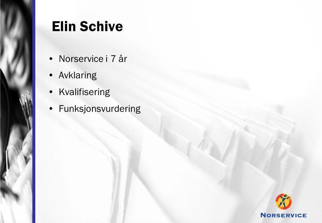 Elin Schive •Norservice i 7 år •Avklaring •Kvalifisering •Funksjonsvurdering