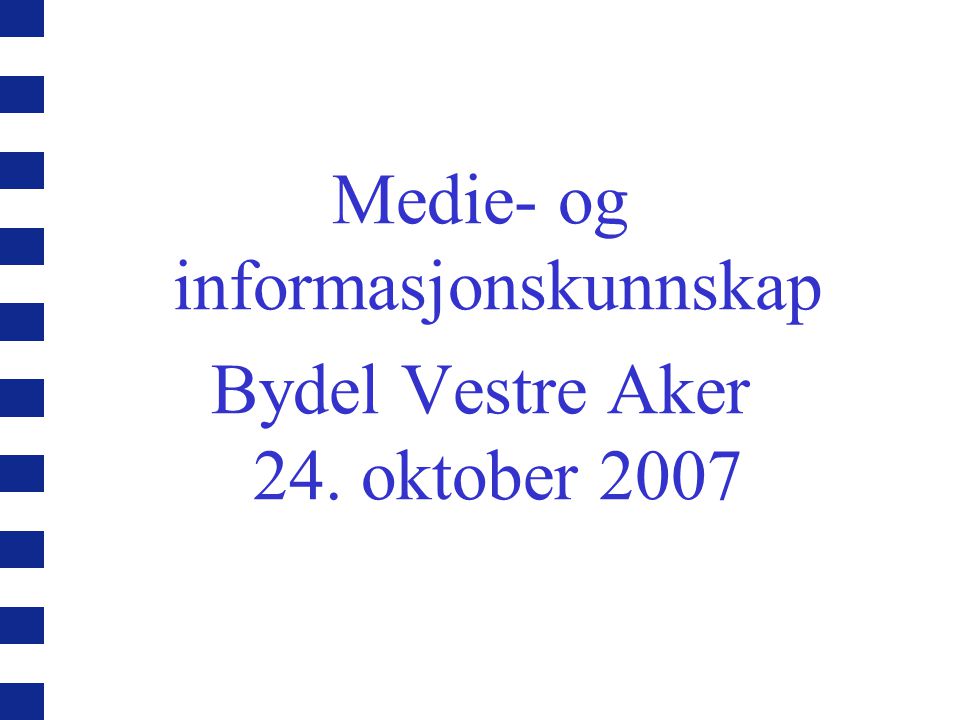 Medie- og informasjonskunnskap Bydel Vestre Aker 24. oktober 2007