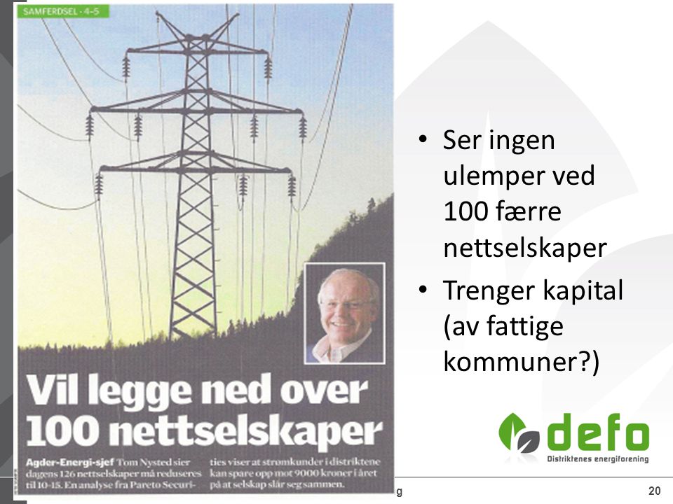 Defo – Distriktenes energiforening20 • Ser ingen ulemper ved 100 færre nettselskaper • Trenger kapital (av fattige kommuner )