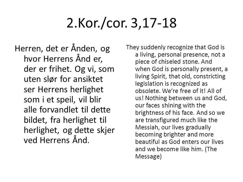 2.Kor./cor. 3,17-18 Herren, det er Ånden, og hvor Herrens Ånd er, der er frihet.