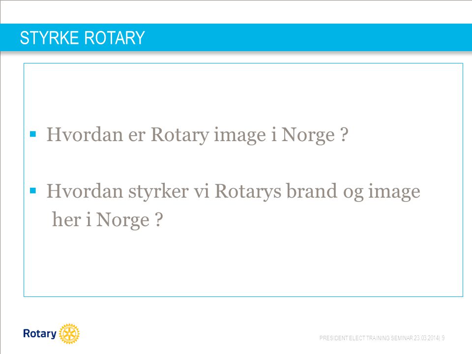 PRESIDENT ELECT TRAINING SEMINAR | 9 STYRKE ROTARY  Hvordan er Rotary image i Norge .