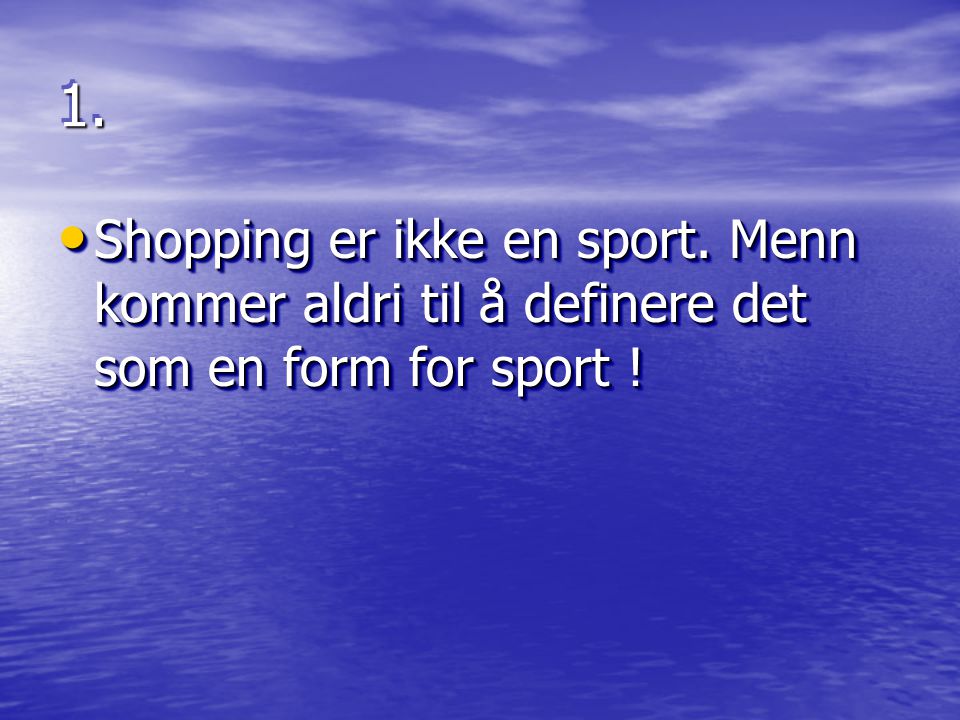 1.1. • Shopping er ikke en sport. Menn kommer aldri til å definere det som en form for sport !
