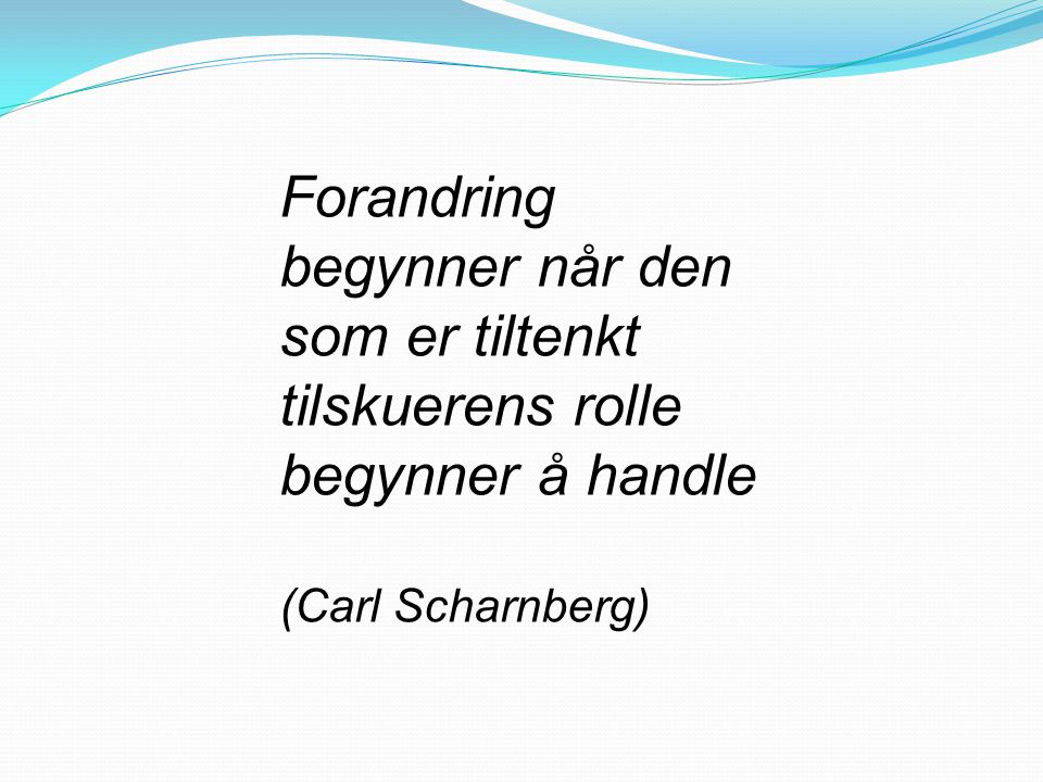 Forandring begynner når den som er tiltenkt tilskuerens rolle begynner å handle (Carl Scharnberg)