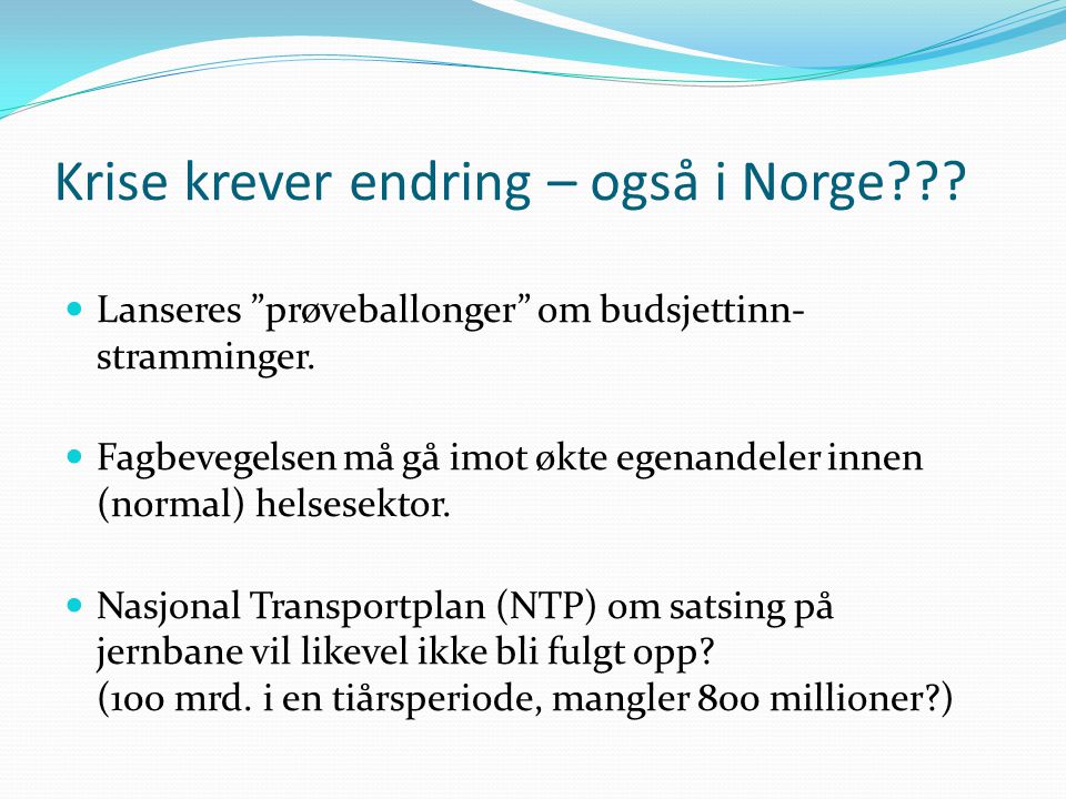 Krise krever endring – også i Norge .  Lanseres prøveballonger om budsjettinn- stramminger.