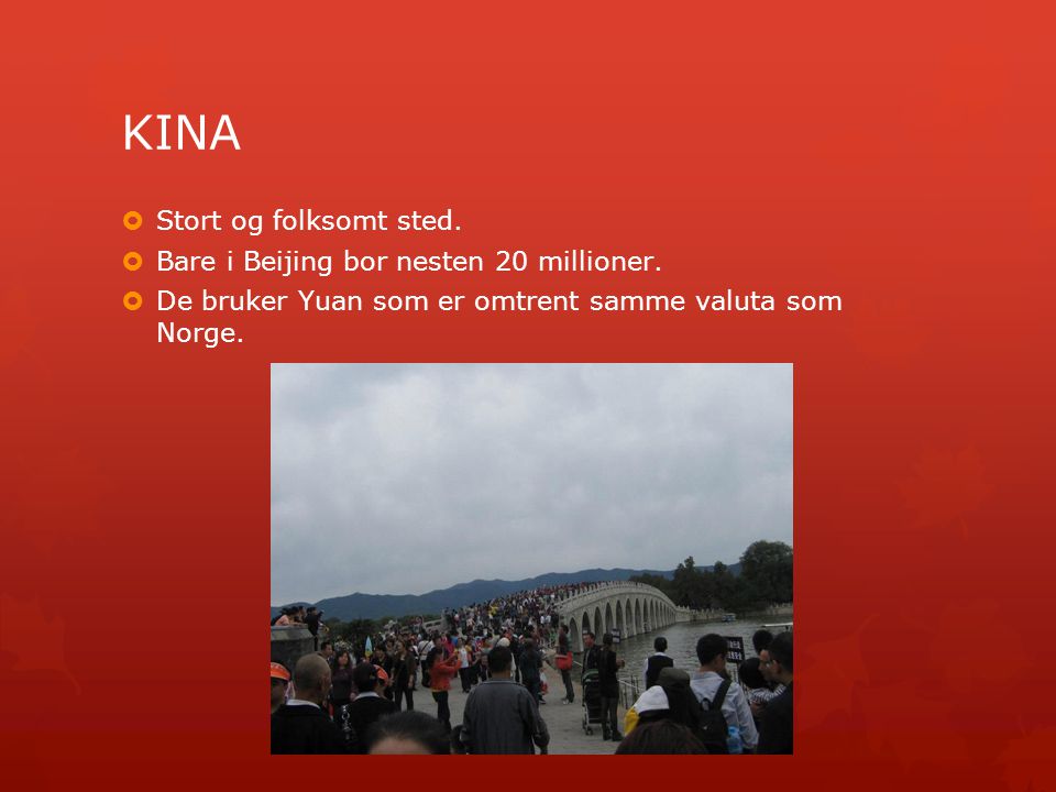 KINA  Stort og folksomt sted.  Bare i Beijing bor nesten 20 millioner.