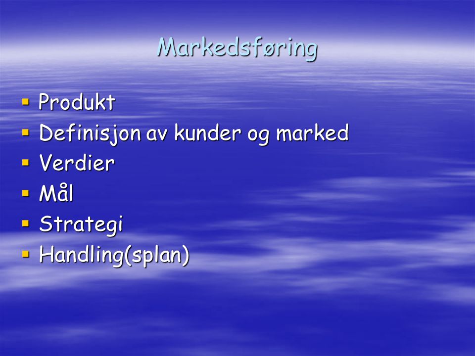 Markedsføring  Produkt  Definisjon av kunder og marked  Verdier  Mål  Strategi  Handling(splan)