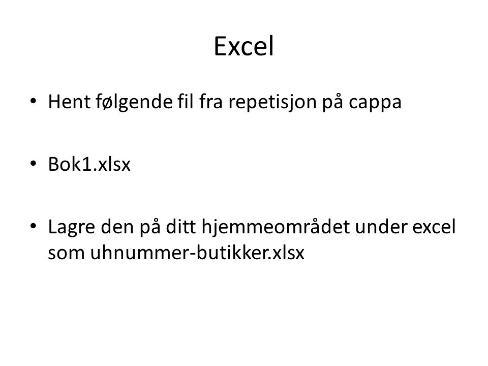 Excel • Hent følgende fil fra repetisjon på cappa • Bok1.xlsx • Lagre den på ditt hjemmeområdet under excel som uhnummer-butikker.xlsx