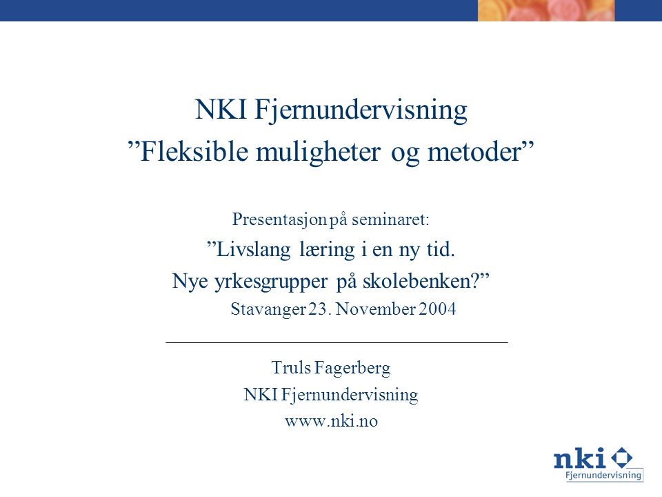 NKI Fjernundervisning Fleksible muligheter og metoder Presentasjon på seminaret: Livslang læring i en ny tid.