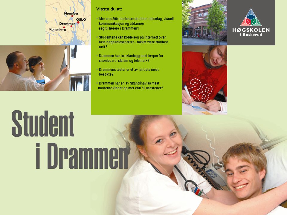 Visste du at:  Mer enn 800 studenter studerer helsefag, visuell kommunikasjon og utdanner seg til lærere i Drammen.