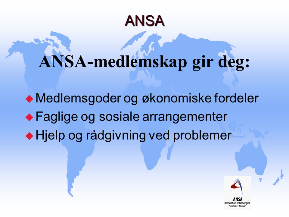 ANSA ANSA ANSA-medlemskap gir deg:  Medlemsgoder og økonomiske fordeler u Faglige og sosiale arrangementer u Hjelp og rådgivning ved problemer