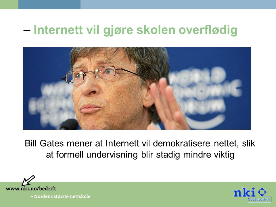 – Internett vil gjøre skolen overflødig Bill Gates mener at Internett vil demokratisere nettet, slik at formell undervisning blir stadig mindre viktig