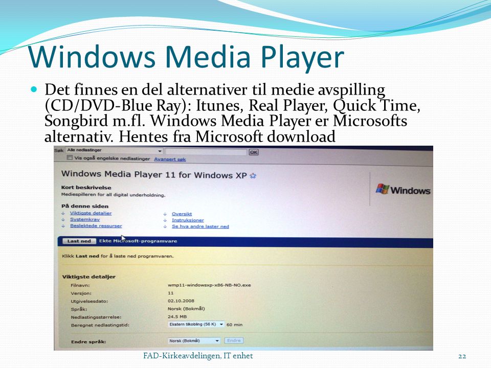 Windows Media Player  Det finnes en del alternativer til medie avspilling (CD/DVD-Blue Ray): Itunes, Real Player, Quick Time, Songbird m.fl.
