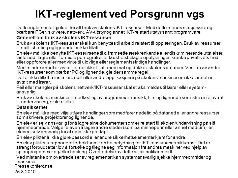 Pressekonferanse IKT-reglement ved Porsgrunn vgs Dette reglementet gjelder for all bruk av skolens IKT-ressurser.