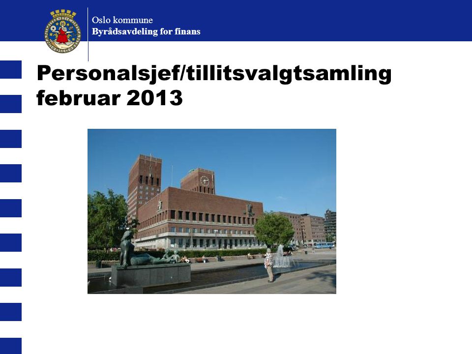 Oslo kommune Byrådsavdeling for finans Personalsjef/tillitsvalgtsamling februar 2013