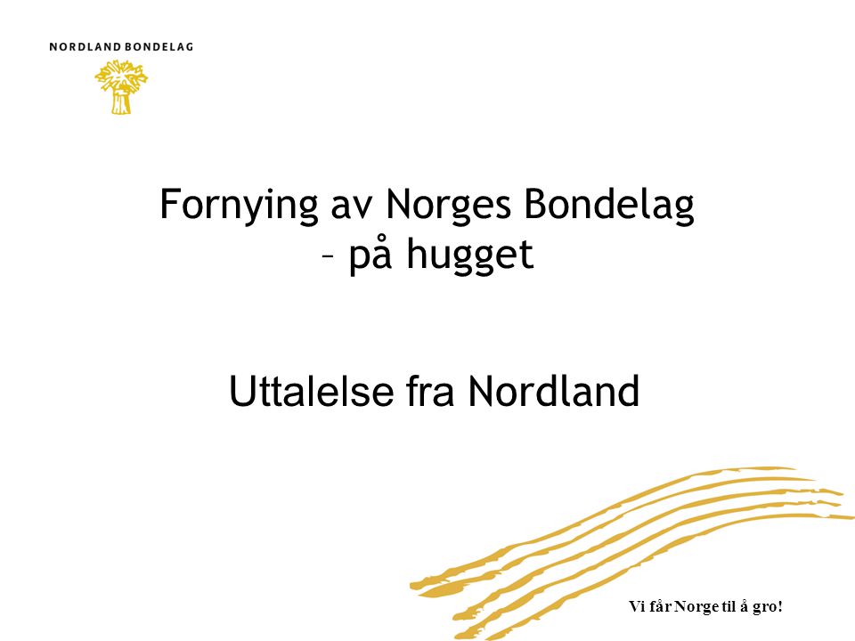 Vi får Norge til å gro! Fornying av Norges Bondelag – på hugget Uttalelse fra Nordland