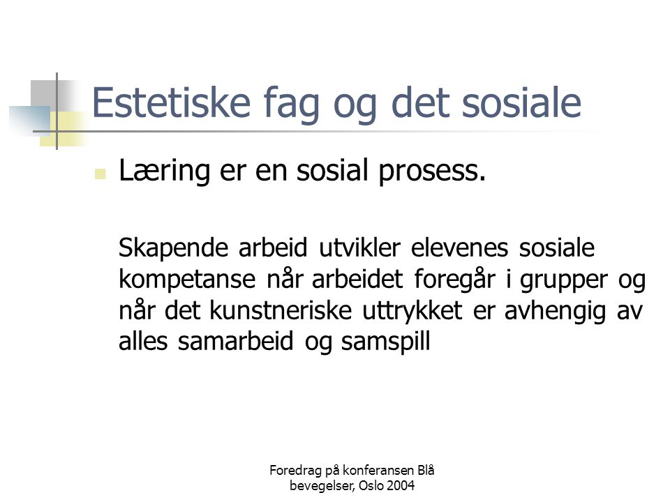 Foredrag på konferansen Blå bevegelser, Oslo 2004 Estetiske fag og det sosiale  Læring er en sosial prosess.