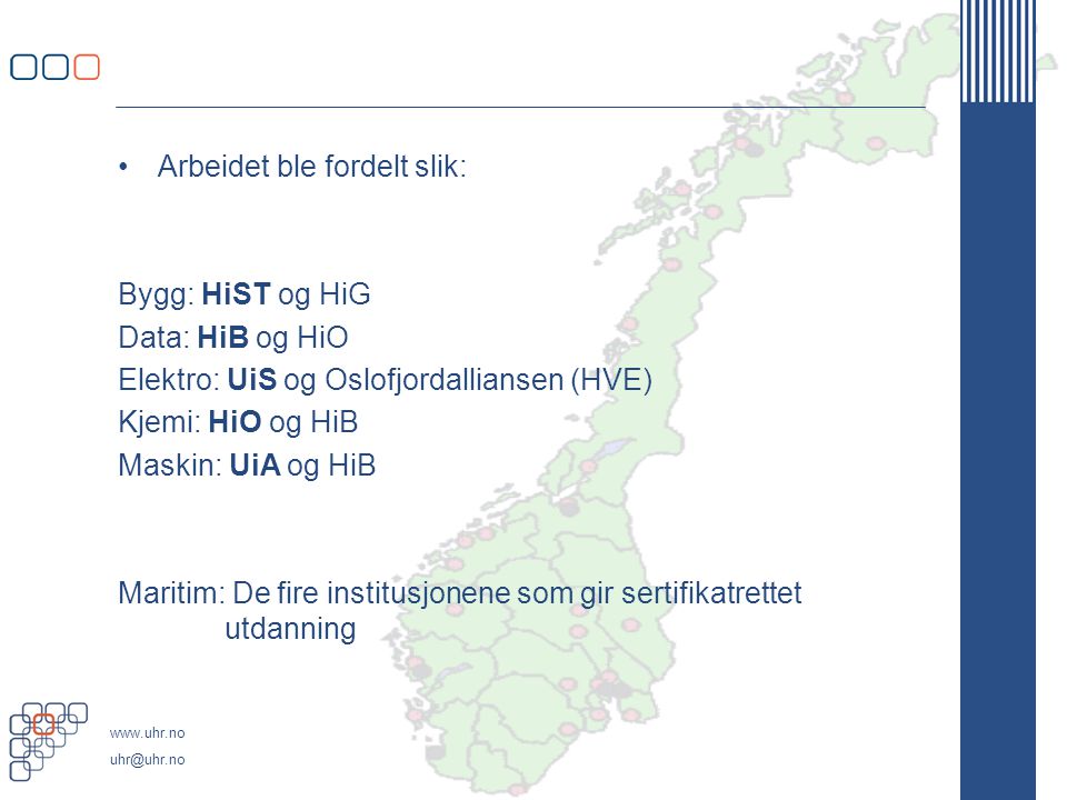 •Arbeidet ble fordelt slik: Bygg: HiST og HiG Data: HiB og HiO Elektro: UiS og Oslofjordalliansen (HVE) Kjemi: HiO og HiB Maskin: UiA og HiB Maritim: De fire institusjonene som gir sertifikatrettet utdanning
