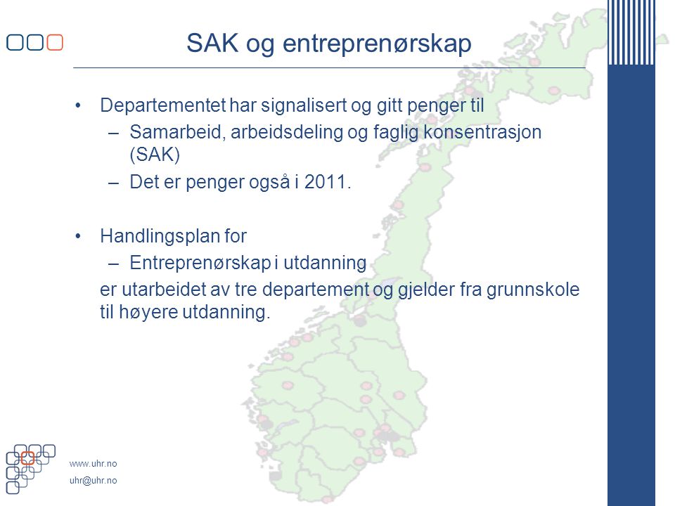 SAK og entreprenørskap •Departementet har signalisert og gitt penger til –Samarbeid, arbeidsdeling og faglig konsentrasjon (SAK) –Det er penger også i 2011.